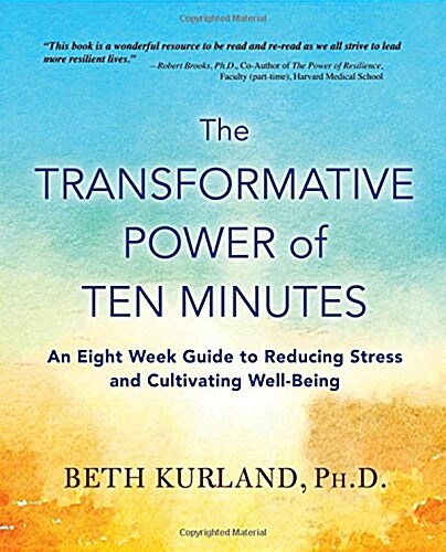 The Transformative Power of Ten Minutes: An Eight Week Guide to Reducing Stress and Cultivating Well-Being (Paperback)