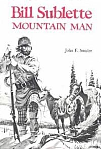 Bill Sublette: Mountain Man (Paperback)