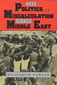 The Politics of Miscalculation in the Middle East (Paperback)