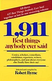 1,911 Best Things Anybody Ever Said: Cynics, Scholars, Comedians, Candidates, Reporters, Writers, Philosophers, and Just about Everyone Else Finally H (Paperback)