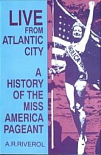 Live from Atlantic City: The Miss America Pageant Before, After, and in Spite of Television (Paperback)