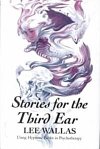 Stories for the Third Ear: Using Hypnotic Fables in Psychotherapy (Paperback)
