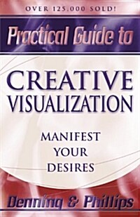 Practical Guide to Creative Visualization: Manifest Your Desires (Paperback)