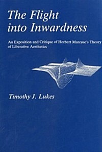Flight Into Inwardness: An Exposition and Critique of Herbert Marcuses Theory of Liberative Aesthetics (Hardcover)