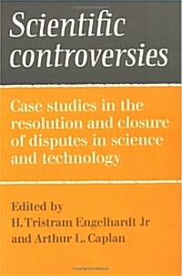 Scientific Controversies : Case Studies in the Resolution and Closure of Disputes in Science and Technology (Hardcover)