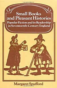 Small Books and Pleasant Histories : Popular Fiction and its Readership in Seventeenth-Century England (Paperback)