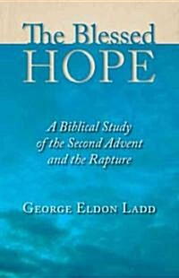 The Blessed Hope: A Biblical Study of the Second Advent and the Rapture (Paperback)