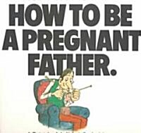 How to Be a Pregnant Father (Paperback, Reissue)