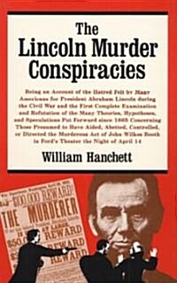 The Lincoln Murder Conspiracies: Being an Account of the Hatred Felt by Many Americans for President Abraham Lincoln During the Civil War and the Firs (Paperback)