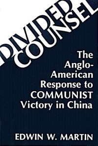 Divided Counsel: The Anglo-American Response to Communist Victory in China (Hardcover)