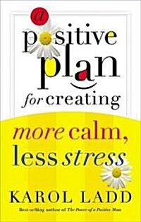 A Positive Plan For Creating More Calm, Less Stress (Paperback)