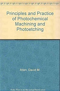 Principles and Practice of Photochemical MacHining and Photoetching (Hardcover)