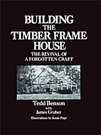 Building the Timber Frame House: The Revival of a Forgotten Craft (Paperback)