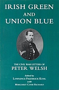 Irish Green and Union Blue: The Civil War Letters of Peter Welsh, Color Sergeant, 28th Massachusetts (Hardcover)