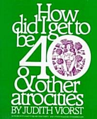 How Did I Get to Be Forty and Other Atrocities (Hardcover)