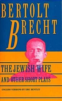 Jewish Wife and Other Short Plays: Includes: In Search of Justice; Informer; Elephant Calf; Measures Taken; Exception and the Rule; Salzburg Dance of (Paperback, Evergreen)