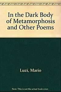 In the Dark Body of Metamorphosis and Other Poems. (Hardcover)