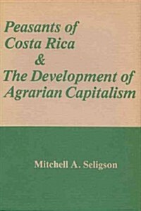 Peasants of Costa Rica and the Development of Agrarian Capitalism (Hardcover)