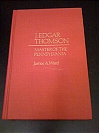 J. Edgar Thomson: Master of the Pennsylvania (Hardcover)