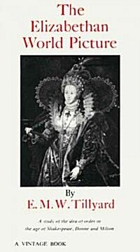 The Elizabethan World Picture: A Study of the Idea of Order in the Age of Shakespeare, Donne and Milton (Paperback)