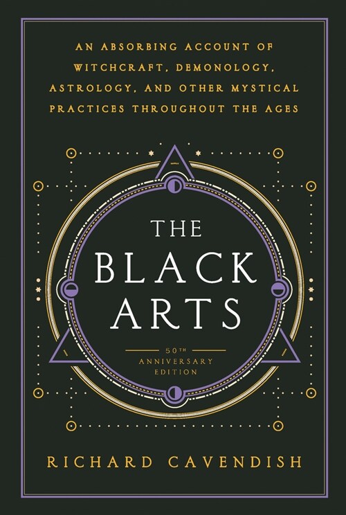 The Black Arts (50th Anniversary Edition): A Concise History of Witchcraft, Demonology, Astrology, Alchemy, and Other Mystical Practices Throughout th (Paperback, 40, Revised)