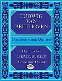 Complete String Quartets: Opp.18, 59, 74, 95, 127, 130, 131, 135, Grosse Fugue Op. 133 (Paperback)