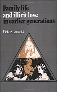 Family Life and Illicit Love in Earlier Generations : Essays in Historical Sociology (Hardcover)