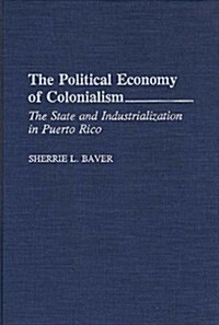 The Political Economy of Colonialism: The State and Industrialization in Puerto Rico (Hardcover)