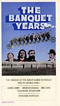 The Banquet Years: The Origins of the Avant-Garde in France, 1885 to World War I (Paperback, Revised)