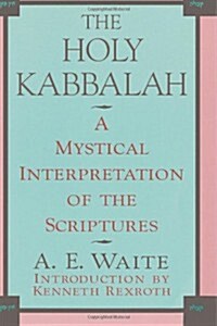 The Holy Kabbalah: A Mystical Interpretation of the Scriptures (Paperback)