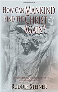 How Can Mankind Find the Christ Again?: The Threefold Shadow-Existence of Our Time and the New Light of Christ (Cw 187) (Paperback)
