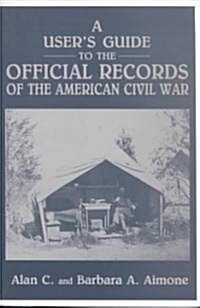 A Users Guide to the Official Records of the American Civil War (Paperback)