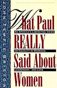 What Paul Really Said about Women: The Apostles Liberating Views on Equality in Marriage, Leadership, and Love (Paperback)