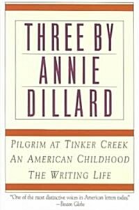Three by Annie Dillard: The Writing Life, an American Childhood, Pilgrim at Tinker Creek (Paperback)