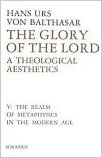The Glory of the Lord: A Theological Aesthetics Volume 5 (Hardcover, The Realm of Me)