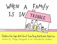 When a Family Is in Trouble: Children Can Cope with Grief from Drug and Alcohol Addiction (Paperback)