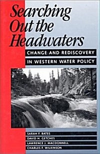 Searching Out the Headwaters: Change and Rediscovery in Western Water Policy (Paperback)