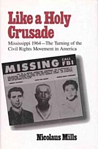 Like a Holy Crusade: Mississippi 1964 -- The Turning of the Civil Rights Movement in America (Paperback)