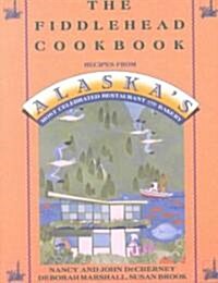 The Fiddlehead Cookbook: Recipes from Alaskas Most Celebrated Restaurant and Bakery (Paperback)