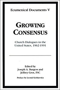 Growing Consensus: Church Dialogues in the United States, 1962-1991 (Paperback)