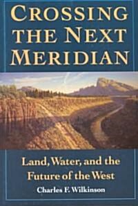 Crossing the Next Meridian: Land, Water, and the Future of the West (Paperback)