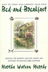 How to Start and Operate Your Own Bed-And-Breakfast: Down-To-Earth Advice from an Award-Winning B&b Owner (Paperback)