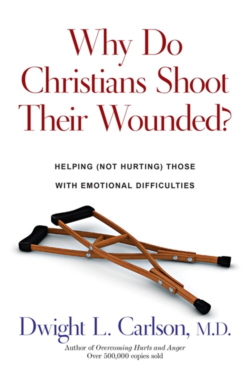 Why Do Christians Shoot Their Wounded?: Helping Not Hurting Those with Emotional Difficulties (Paperback)