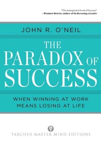 The Paradox of Success: When Winning at Work Means Losing at Life (Paperback)