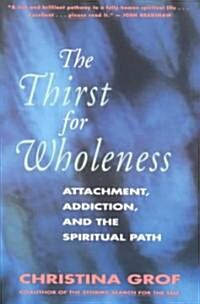 The Thirst for Wholeness: Attachment, Addiction, and the Spiritual Path (Paperback)