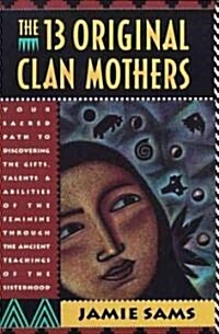 The Thirteen Original Clan Mothers: Your Sacred Path to Discovering the Gifts, Talents, and Abilities of the Feminin (Paperback, Revised)