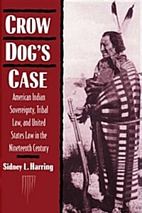 Crow Dogs Case : American Indian Sovereignty, Tribal Law, and United States Law in the Nineteenth Century (Paperback)