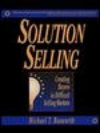 Solution selling : creating buyers in difficult selling markets