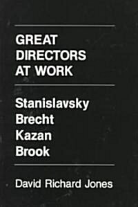 Great Directors at Work: Stanislavsky, Brecht, Kazan, Brook (Paperback)