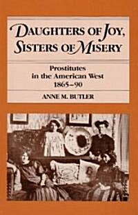 Daughters of Joy, Sisters of Misery: Prostitutes in the American West, 1865-90 (Paperback)